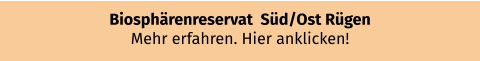 Biosphärenreservat  Süd/Ost Rügen Mehr erfahren. Hier anklicken!