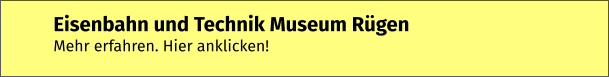 Eisenbahn und Technik Museum Rügen Mehr erfahren. Hier anklicken!